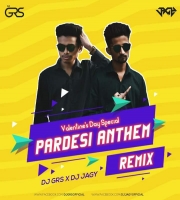 Pardesi Anthem Remix Dj Grs X Dj Jagy