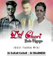 Dil Chori Sada ( Desi Tadka Mix ) By Dj Karan Kahar Nd Dj Dharmesh