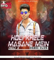 Holi Khele Masane Mein (Deshi Club) Dj ReD X