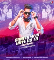 Duniya Mein Aaye Ho (Remix) - DJ Veer Hazra