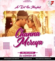 Channa Mereya (ADHM) DJ Ashish SR - Remix