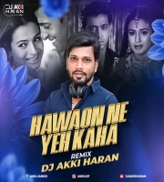 Hawaon Ne Yeh Kaha (Remix) DJ Akki Haran
